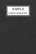 Simple Check Register: Checkbook Registers For Personal and Business - Checking Account Ledger 120 Pages - Check Log Book