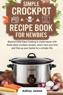 Simple Crockpot Recipe Book for Newbies: Beyond 2000 Days Cooking is made easier with these ideal crockpot recipes, which save you time and free up your hands for a simpler life.