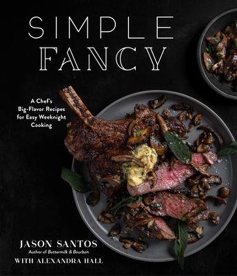 Simple Fancy: A Chef's Big-Flavor Recipes for Easy Weeknight Cooking - Santos, Jason