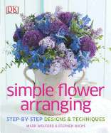 Simple Flower Arranging: Step-By-Step Design and Techniques