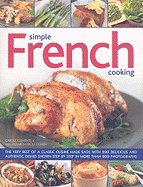 Simple French Cooking: The Very Best of a Classic Cuisine Made Easy, with 200 Delicious and Authentic Dishes Shown Step by Step in More Than 800 Photographs