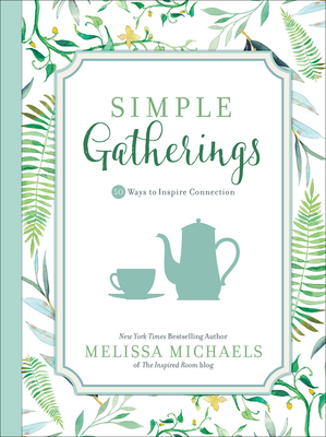 Simple Gatherings: 50 Ways to Inspire Connection - Michaels, Melissa