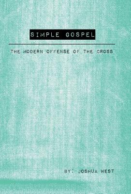 Simple Gospel: The Modern Offense of the Cross - West, Joshua