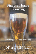 Simple Home Brewing: Brewing Ale Step-By-Step