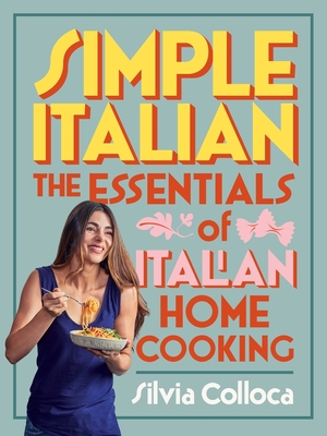 Simple Italian: The essentials of Italian home cooking - Colloca, Silvia