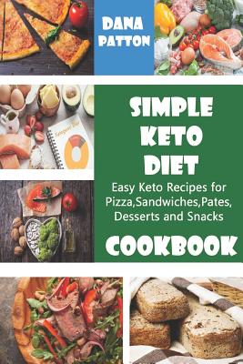 Simple Keto Diet Cookbook: Easy Keto Recipes for Pizza, Sandwiches, Pates, Desserts and Snacks - Patton, Dana