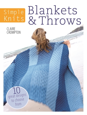 Simple Knits Blankets & Throws: 10 Great Designs to Choose from - Crompton, Clare