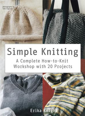 Simple Knitting: A Complete How-To-Knit Workshop with 20 Projects - Knight, Erika