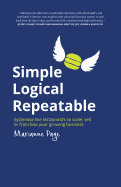 Simple, Logical, Repeatable: Systemise Like McDonald's to Scale, Sell or Franchise Your Growing Business