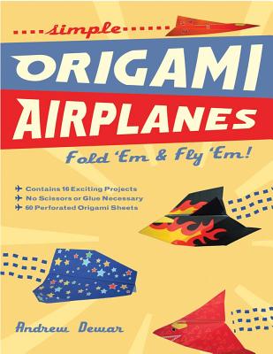 Simple Origami Airplanes: Fold 'em & Fly 'em! [origami Book, 60 Papers, 16 Designs] - Dewar, Andrew