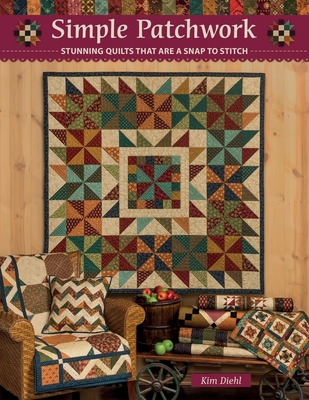 Simple Patchwork: Stunning Quilts That Are a Snap to Stitch - Diehl, Kim