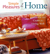 Simple Pleasures of the Home: Comforts and Crafts for Living Well (Home Decor, Recipes, Crafts for Adults, and Inspirational Quotes)