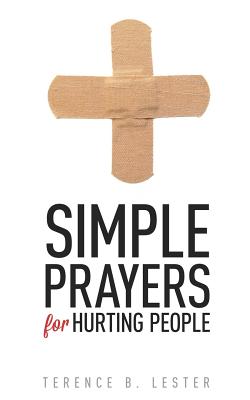 Simple Prayers for Hurting People: Conversing with God in the Midst of Pain - Lester, Terence B