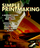 Simple Printmaking: A Beginner's Guide to Making Relief Prints with Linoleum Blocks, Wood Blocks, Rubber Stamps, Found Objects & More