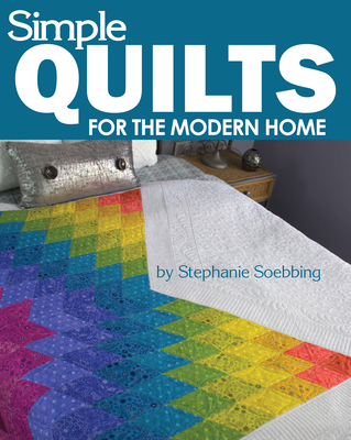 Simple Quilts for the Modern Home - Soebbing, Stephanie