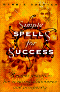 Simple Spells for Success: Ancient Practices for Creating Abundance and Prosperity - Dolnick, Barrie