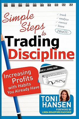 Simple Steps to Trading Discipline: Increasing Profits with Habits You Already Have - Hansen, Toni, and Raschke, Linda Bradford (Foreword by)