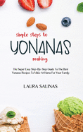 Simple Steps To Yonanas Making: The Super Easy Step-By-Step Guide To The Best Yonanas Recipes To Make At Home For Your Family