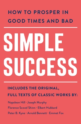 Simple Success: How to Prosper in Good Times and Bad - Bennett, Arnold, and Hubbard, Elbert, and Fox, Emmet