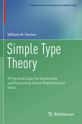 Simple Type Theory: A Practical Logic for Expressing and Reasoning About Mathematical Ideas - Farmer, William M.