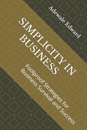 Simplicity in Business: Foolproof Strategies for Business Survival and Success