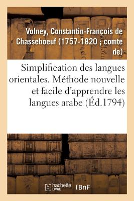 Simplification Des Langues Orientales: M?thode Facile d'Apprendre Les Langues Arabe Persane Et Turque, Avec Des Caract?res Europ?ens - Volney