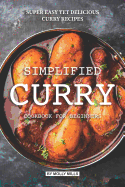 Simplified Curry Cookbook for Beginners: Super Easy yet Delicious Curry Recipes