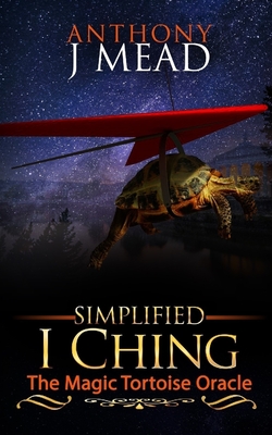 'Simplified I Ching': The magic tortoise oracle - Mead, Anthony Joseph