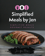 Simplified Meals By Jen: Simplified meals gourmet results