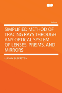 Simplified Method of Tracing Rays Through Any Optical System of Lenses, Prisms, and Mirrors