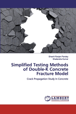 Simplified Testing Methods of Double-K Concrete Fracture Model - Pandey, Shashi Ranjan, and Kumar, Shailendra