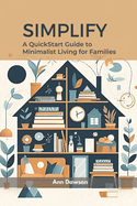 Simplify: A QuickStart Guide to Minimalist Living for Families