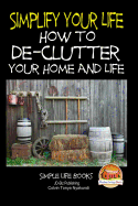 Simplify Your Life - How to De-Clutter Your Home and Life