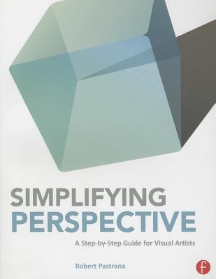 Simplifying Perspective: A Step-By-Step Guide for Visual Artists - Pastrana, Robert