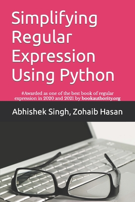 Simplifying Regular Expression Using Python: Learn RegEx Like Never Before - Hasan, Zohaib, and Singh, Abhishek