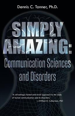 Simply Amazing: Communication Sciences and Disorders - Tanner Ph D, Dennis C