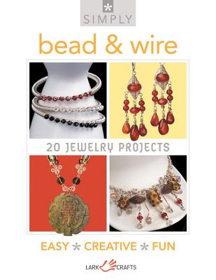 Simply Bead & Wire: 20 Jewelry Projects - Lark Books