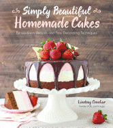 Simply Beautiful Homemade Cakes: Extraordinary Recipes and Easy Decorating Techniques