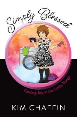 Simply Blessed: Finding Joy in the Little Things - Chaffin, Kim