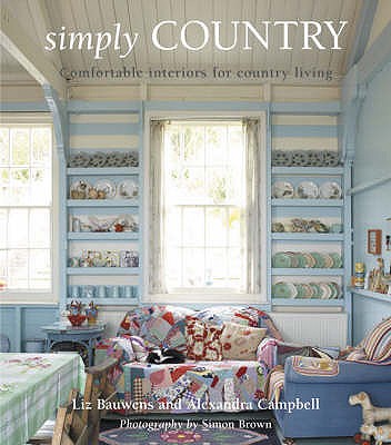 Simply Country: Creating Comfortable Style for Cottage Living - Bauwens, Liz, and Campbell, Alexandra