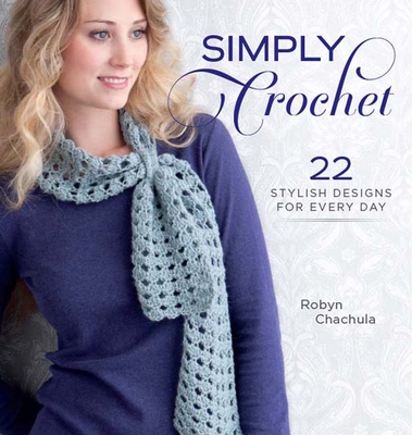 Simply Crochet: 22 Stylish Designs for Everyday - Chachula, Robyn