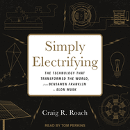 Simply Electrifying: The Technology That Transformed the World, from Benjamin Franklin to Elon Musk
