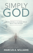 Simply God: Developing a Closer Walk with the Father