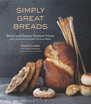 Simply Great Breads: Sweet and Savory Yeasted Treats from America's Premier Artisan Baker - Chattman, ,Lauren,-,Leader,,Dan