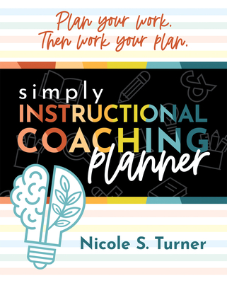 Simply Instructional Coaching Planner: (An All-In-One Companion Planner to Simply Instructional Coaching) - Turner, Nicole S