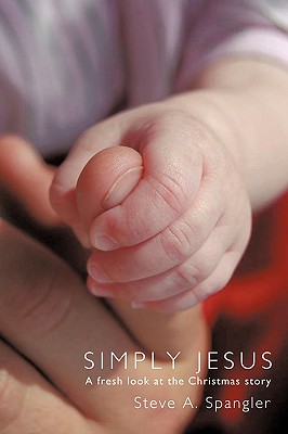 Simply Jesus: A fresh look at the Christmas story - Spangler, Steve A