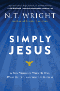 Simply Jesus: A New Vision of Who He Was, What He Did, and Why He Matters
