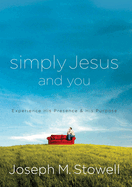 Simply Jesus and You: Experience His Presence & His Purpose