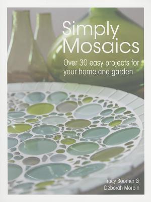 Simply Mosaics: Over 30 Easy Projects for Your Home and Garden - Boomer, Tracy, and Morbin, Deborah