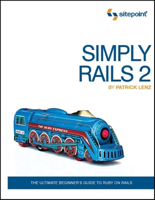 Simply Rails 2: The Ultimate Beginner's Guide to Ruby on Rails - Lenz, Patrick